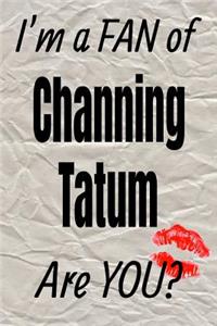 I'm a Fan of Channing Tatum Are You? Creative Writing Lined Journal
