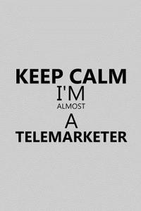 Keep Calm I'm Almost a Telemarketer