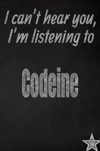 I Can't Hear You, I'm Listening to Codeine Creative Writing Lined Journal
