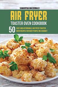 Air Fryer Toaster Oven Cookbook: 50 Easy And Affordable Air Fryer Toaster Oven Recipes For Busy People on a Budget