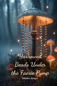 Yarrowed Beads Under the Faerie Pump