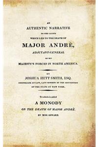 AUTHENTIC NARRATIVE OF THE CAUSES WHICH LED TO THE DEATH OF MAJOR ANDRE. Adjutant-General of his Majesty's Forces in North America