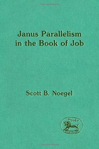 Janus Parallelism and Its Literary Significance in the Book of Job, with Excurses on the Device in Extra-Jobian and Other Ancient and Near Eastern Literacies: 223 (JSOT supplement)