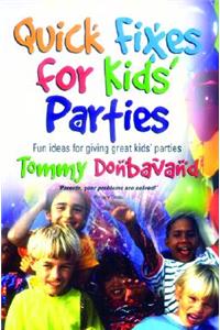 Quick Fixes for Kids Parties: Fun Ideas for Giving Great Kids' Parties