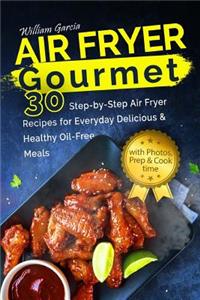 Air Fryer Gourmet 30 Step-by-Step Air Fryer Recipes for Everyday Delicious & Healthy Oil-Free Meals