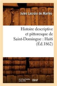 Histoire Descriptive Et Pittoresque de Saint-Domingue: Ha?ti (?d.1862)