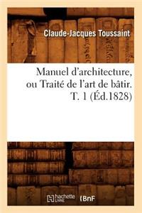 Manuel d'Architecture, Ou Traité de l'Art de Bâtir. T. 1 (Éd.1828)