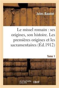 Le Missel Romain: Ses Origines, Son Histoire. Tome 1, Les Premières Origines Et Les Sacramentaires