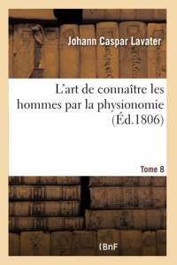 L'Art de Connaître Les Hommes Par La Physionomie. Tome 8