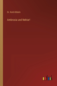 Ambrosia und Nektar!