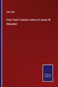 Forty Years' Familiar Letters of James W. Alexander