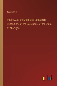 Public Acts and Joint and Concurrent Resolutions of the Legislature of the State of Michigan