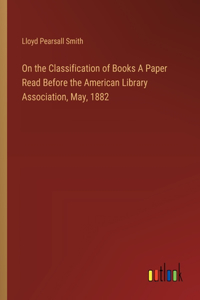 On the Classification of Books A Paper Read Before the American Library Association, May, 1882