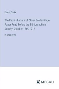 Family Letters of Oliver Goldsmith; A Paper Read Before the Bibliographical Society, October 15th, 1917