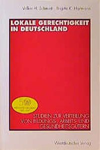 Lokale Gerechtigkeit in Deutschland: Studien Zur Verteilung Von Bildungs-, Arbeits- Und Gesundheitsgutern: Studien Zur Verteilung Von Bildungs-, Arbeits- Und Gesundheitsgutern