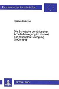 Die Schwaeche der tuerkischen Arbeiterbewegung im Kontext der nationalen Bewegung (1908-1945)