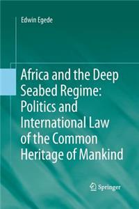 Africa and the Deep Seabed Regime: Politics and International Law of the Common Heritage of Mankind