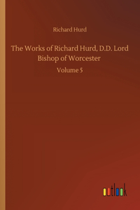 Works of Richard Hurd, D.D. Lord Bishop of Worcester