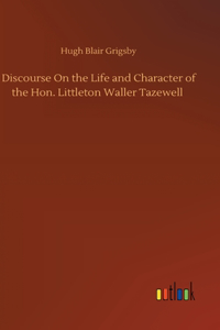 Discourse On the Life and Character of the Hon. Littleton Waller Tazewell