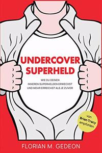 Undercover Superheld: Wie Du Deinen inneren Superhelden erweckst und mehr erreichst als je zuvor