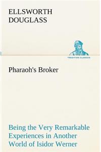 Pharaoh's Broker Being the Very Remarkable Experiences in Another World of Isidor Werner