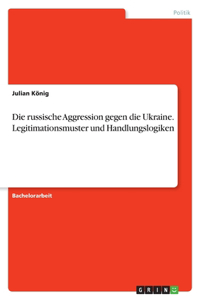 russische Aggression gegen die Ukraine. Legitimationsmuster und Handlungslogiken