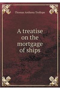 A Treatise on the Mortgage of Ships