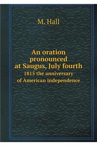 An Oration Pronounced at Saugus, July Fourth 1815 the Anniversary of American Independence