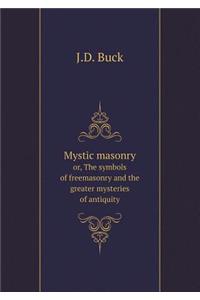 Mystic Masonry Or, the Symbols of Freemasonry and the Greater Mysteries of Antiquity
