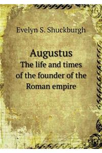 Augustus the Life and Times of the Founder of the Roman Empire