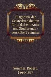 Diagnostik der Geisteskrankheiten fur praktische Arzte und Studierende / von Robert Sommer