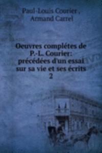 Oeuvres completes de P.-L. Courier: precedees d'un essai sur sa vie et ses ecrits
