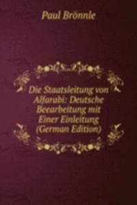 Die Staatsleitung von Alfarabi: Deutsche Beearbeitung mit Einer Einleitung (German Edition)