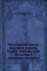 Miscellaneous essays. Reprinted from the English originals, with the author's corrections for this ed