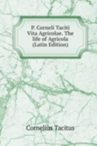 P. Corneli Taciti Vita Agricolae. The life of Agricola (Latin Edition)