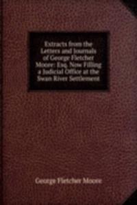 Extracts from the Letters and Journals of George Fletcher Moore: Esq. Now Filling a Judicial Office at the Swan River Settlement