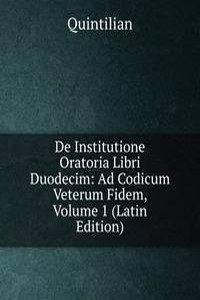 De Institutione Oratoria Libri Duodecim: Ad Codicum Veterum Fidem, Volume 1 (Latin Edition)