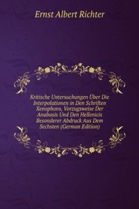 Kritische Untersuchungen Uber Die Interpolationen in Den Schriften Xenophons, Vorzugsweise Der Anabasis Und Den Hellenicis Besonderer Abdruck Aus Dem Sechsten (German Edition)