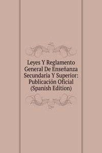 Leyes Y Reglamento General De Ensenanza Secundaria Y Superior: Publicacion Oficial (Spanish Edition)