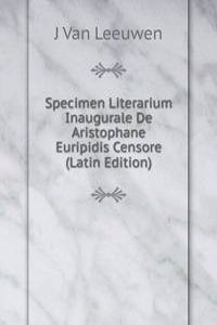 Specimen Literarium Inaugurale De Aristophane Euripidis Censore (Latin Edition)