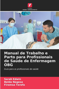 Manual de Trabalho e Parto para Profissionais de Saúde de Enfermagem OBG