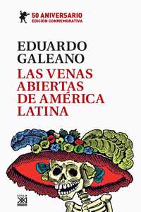 Las Venas Abiertas De América Latina: Edición Conmemorativa Del 50 Aniversario (Biblioteca Eduardo Galeano) (Spanish Edition)