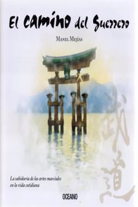 El camino del guerrero: La sabiduria de las artes marciales en la vida cotidiana