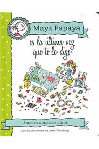 Maya Papaya, Es La Ultima Vez Que Te Lo Digo