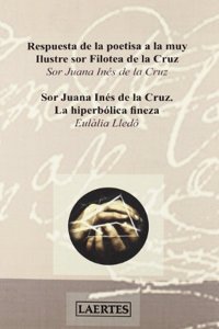 Respuesta de la poetisa a la muy Ilustre sor Filotea de la Cruz: Sor Juana Ines de la Cruz. La hiperbolica fineza