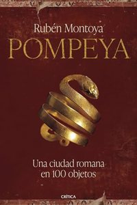Pompeya. Una ciudad romana en 100 objetos: Una ciudad romana en 100 objetos