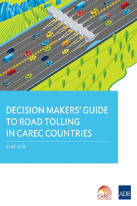 Decision Makers' Guide to Road Tolling in Carec Countries