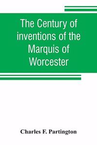 century of inventions of the Marquis of Worcester. From the original ms. with historical and explanatory notes and a biographical memoir