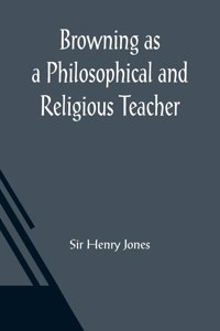 Browning as a Philosophical and Religious Teacher