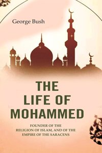 The Life of Mohammed: Founder of the Religion of Islam, and of the Empire of the Saracens